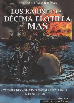 Los raids de la décima flotilla MAS : acciones de comandos navales italianos en el siglo XX - Pérez Bolívar, Esteban