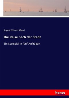 Die Reise nach der Stadt - Iffland, August Wilhelm