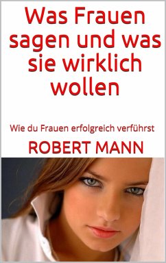 Was Frauen sagen und was sie wirklich wollen (eBook, ePUB) - Mann, Robert