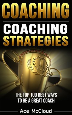 Cover Coaching: Coaching Strategies: The Top 100 Best Ways To Be A Great Coach (eBook, ePUB)