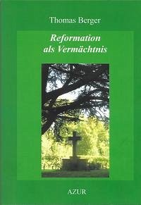 Reformation als Vermächtnis - Berger, Thomas