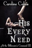 His Every Need (At the Billionaire's Command Part 3) (Dominating Billionaire Erotic Romance) (eBook, ePUB)