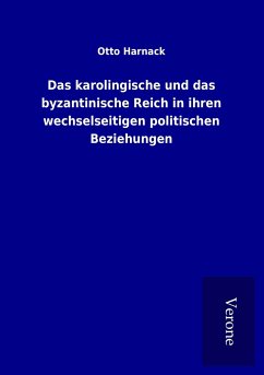 Das karolingische und das byzantinische Reich in ihren wechselseitigen politischen Beziehungen - Harnack, Otto