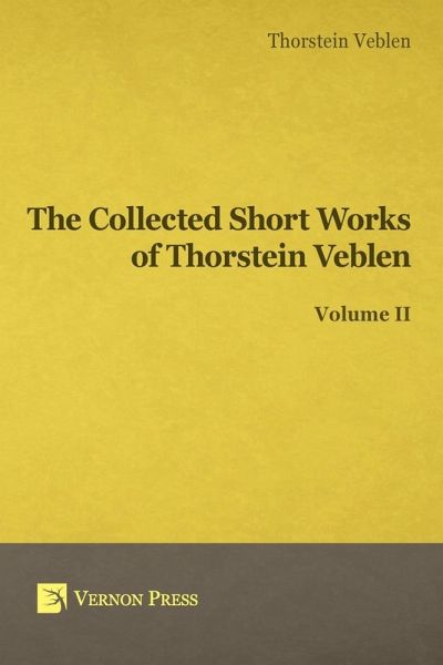 Collected Short Works of Thorstein Veblen - Volume II Collected Short Works of Thorstein Veblen - Volume II