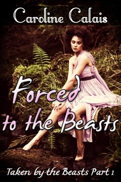 Forced to the Beasts (Taken by the Beast Part 1) (Monster Beast Erotica) (eBook, ePUB) - Calais, Caroline