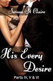 His Every Desire - Part IV, V & VI Dominating Billionaire Erotica Bundle (eBook, ePUB) His Every Desire - Part IV, V & VI Dominating Billionaire Erotica Bundle (eBook, ePUB)