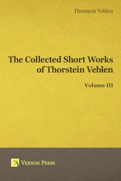 Collected Short Works of Thorstein Veblen - Volume III - Veblen, Thorstein Bunde