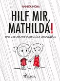 Hilf mir, Mathilda! : eine Geschichte vom Glück im Unglück (eBook, ePUB)