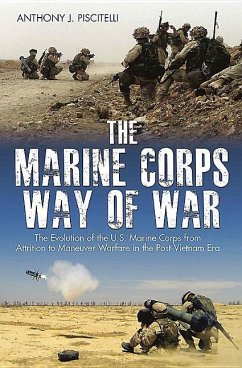 The Marine Corps Way of War: The Evolution of the U.S. Marine Corps from Attrition to Maneuver Warfare in the Post-Vietnam Era - Piscitelli, Anthony