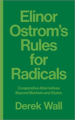 Elinor Ostrom's Rules for Radicals: Cooperative Alternatives Beyond Markets and States - Wall, Derek
