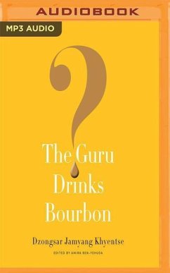 The Guru Drinks Bourbon? - Khyentse, Dzongsar Jamyang; Ben-Yehuda, Amira