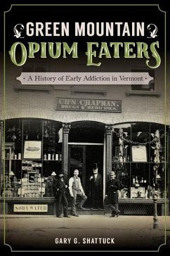 Green Mountain Opium Eaters: A History of Early Addiction in Vermont - Shattuck, Gary G.