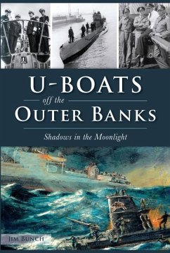 U-Boats Off the Outer Banks: Shadows in the Moonlight - Bunch, Jim