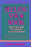 Selling Your Book: A Step by Step Guide for Promoting and Selling Your Book