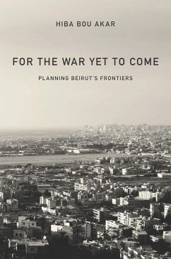 For the War Yet to Come: Planning Beirut's Frontiers - Bou Akar, Hiba