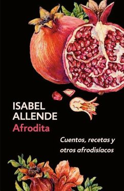 Afrodita: Cuentos, Recetas Y Otros Afrodisíacos / Aphrodite: A Memoir of the Senses: Cuentos, Recetas Y Otros Afrodisíacos - Allende, Isabel