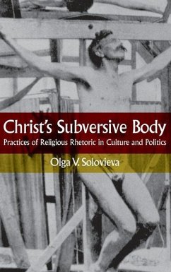 Christ's Subversive Body: Practices of Religious Rhetoric in Culture and Politics - Solovieva, Olga V.