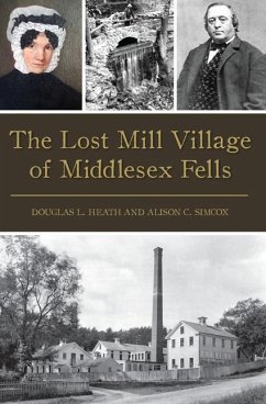 The Lost Mill Village of Middlesex Fells - Heath, Douglas L.; Simcox, Alison C.