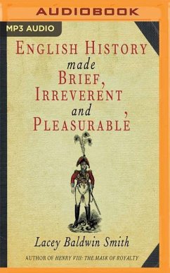 English History Made Brief, Irreverent, and Pleasurable - Smith, Lacey Baldwin