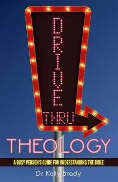 Drive Thru Theology: A Busy Person's Guide for Understanding the Bible - Brady, Kelly