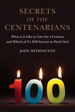 Secrets of the Centenarians: What Is It Like to Live for a Century and Which of Us Will Survive to Find Out? - Withington, John