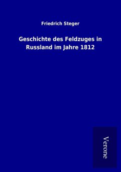 Geschichte des Feldzuges in Russland im Jahre 1812 - Steger, Friedrich