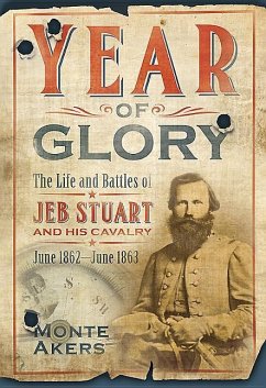 Year of Glory: The Life and Battles of Jeb Stuart and His Cavalry, June 1862-June 1863 - Akers, Monte