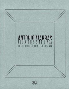 Antonio Marras: Nulla Dies Sine Linea: Life, Diaries and Notes of a Restless Man - Miglietti, Francesca Alfano