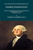 THE CHARACTER AND ADMINISTRATION OF GEORGE WASHINGTON. AMERICAN REPUBLICAN SOCIETY OF PHILADELPHIA COMMEMORATIVE SPEECH, FEBRUARY 22, 1810.