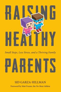 Raising Healthy Parents: Small Steps, Less Stress, and a Thriving Family - Garza-Hillman, Sid