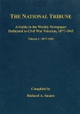 The National Tribune Civil War Index: A Guide to the Weekly Newspaper Dedicated to Civil War Veterans, 1877-1943, Volume 1: 1877-1903