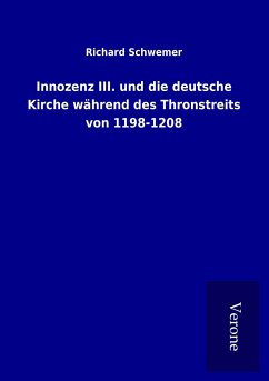 Innozenz III. und die deutsche Kirche während des Thronstreits von 1198-1208 - Schwemer, Richard