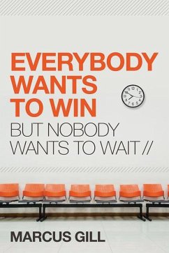 Everybody Wants to Win: But Nobody Wants to Wait - Gill, Marcus
