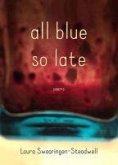 All Blue So Late: Poems