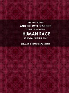 THE TWO ROADS, AND THE TWO DESTINIES, OR THE FUTURE OF THE HUMAN RACE, AS REVEALED IN THE BIBLE. - Bible And Tract Repository
