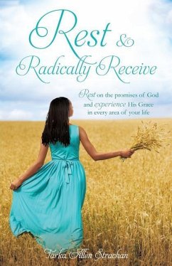 Rest & Radically Receive: Rest on the promises of God and experience His Grace in every area of your life - Strachan, Tarka Allen