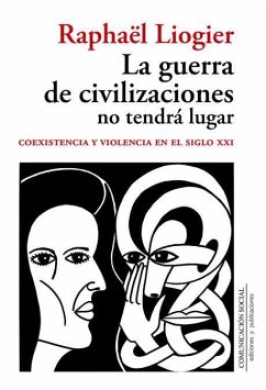 La guerra de civilizaciones no tendrá lugar : coexistencia y violencia en el siglo XXI - Liogier, Raphaël