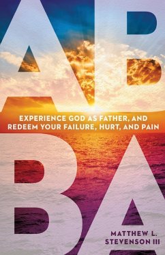 Abba: Experience God as Father and Redeem Your Failure, Hurt, and Pain - Stevenson, Matthew L.