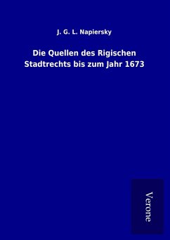 Die Quellen des Rigischen Stadtrechts bis zum Jahr 1673 - Napiersky, J. G. L.