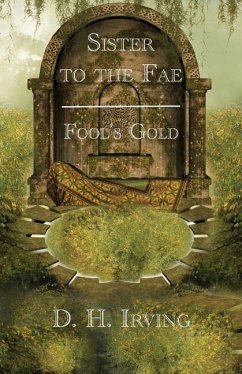 Sister to the Fae: Fool's Gold - Irving, D. H.