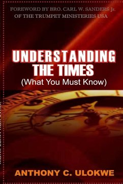 UNDERSTANDING THE TIMES (What you must know) - Ulokwe, Anthony C.