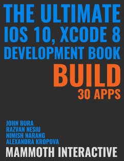 The Ultimate iOS 10, Xcode 8 Developer Book. Build 30 apps - Bura, John; Nesiu, Razvan; Kropova, Alexandra