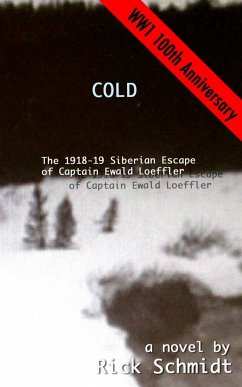 COLD, THE 1918-19 SIBERIAN ESCAPE OF CAPTAIN EWALD LOEFFLER - Schmidt, Rick