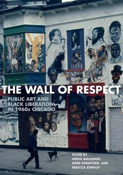The Wall of Respect: Public Art and Black Liberation in 1960s Chicago - Alkalimat, Abdul; Zorach, Rebecca; Crawford, Romi