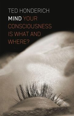 Mind: Your Consciousness Is What and Where? - Honderich, Ted