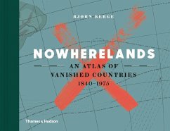 Nowherelands: An Atlas of Vanished Countries 1840-1975 - Berge, Bjørn