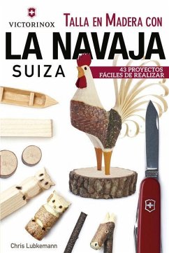 Talla en madera con la navaja suiza Victorinox : 43 proyectos fáciles de realizar - Lubkemann, Chris