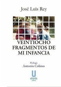 Veintiocho fragmentos de mi infancia - Rey Cano, José Luis