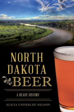 North Dakota Beer: A Heady History - Nelson, Alicia Underlee