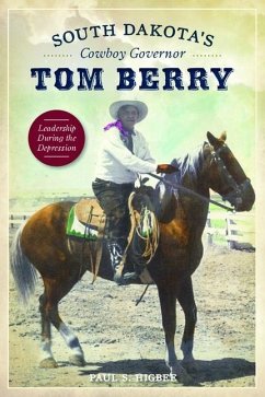 South Dakota's Cowboy Governor Tom Berry: Leadership During the Depression - Higbee, Paul S.